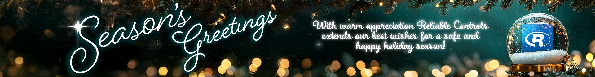 Season's Greetings - With warm appreciation, Reliable Controls extends our best wishes for a safe and happy holiday season!
